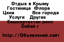 Отдых в Крыму. Гостиница “Флора“ › Цена ­ 1 500 - Все города Услуги » Другие   . Башкортостан респ.,Сибай г.